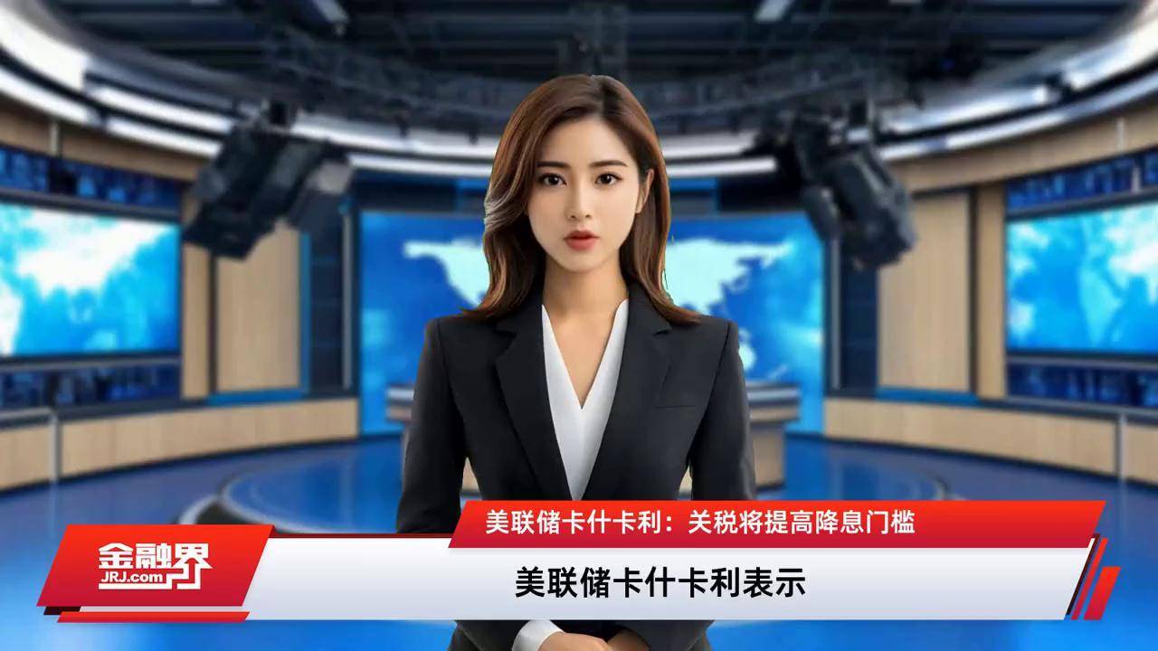 美联储卡什卡利：短期内可能适宜降息 再等关税明朗不现实